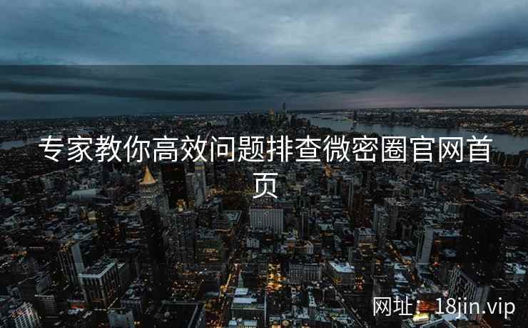 专家教你高效问题排查微密圈官网首页