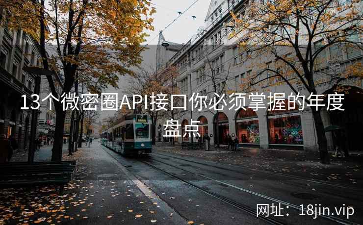 13个微密圈API接口你必须掌握的年度盘点