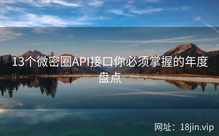 13个微密圈API接口你必须掌握的年度盘点