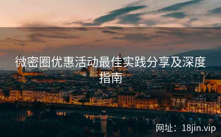 微密圈优惠活动最佳实践分享及深度指南