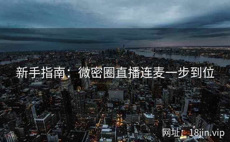 新手指南：微密圈直播连麦一步到位