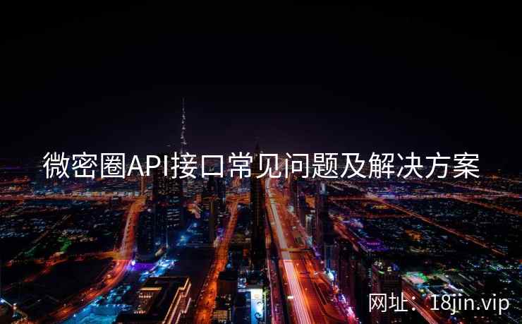 微密圈API接口常见问题及解决方案